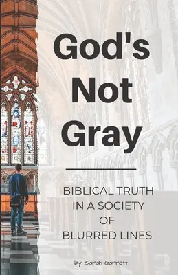 God's Not Gray: Adevărul biblic într-o societate cu linii neclare (God's Not Gray: Biblical Truth in a Society of Blurred Lines) - God's Not Gray: Biblical Truth in a Society of Blurred Lines