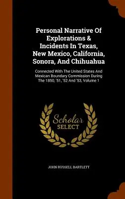 Personal Narrative Of Explorations & Incidents In Texas, New Mexico, California, Sonora, And Chihuahua: În legătură cu Statele Unite și Mexicul B - Personal Narrative Of Explorations & Incidents In Texas, New Mexico, California, Sonora, And Chihuahua: Connected With The United States And Mexican B