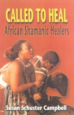 Chemați să vindece: Vindecători șamanici africani - Called to Heal: African Shamanic Healers