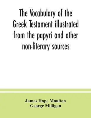 Vocabularul Testamentului grecesc ilustrat din papirusuri și alte surse nonliterare (The vocabulary of the Greek Testament illustrated from the papyri and other non-literary sources) - The vocabulary of the Greek Testament illustrated from the papyri and other non-literary sources
