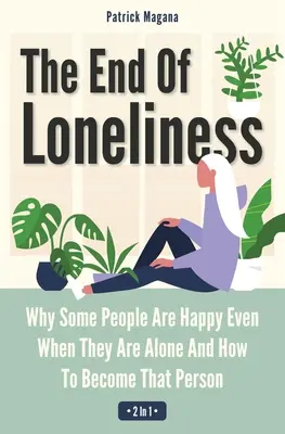 Sfârșitul singurătății 2 în 1: De ce unii oameni sunt fericiți chiar și atunci când sunt singuri și cum să devii acea persoană - The End Of Loneliness 2 In 1: Why Some People Are Happy Even When They Are Alone And How To Become That Person
