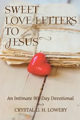 Scrisori dulci de dragoste către Isus: Un devoțional intim de 90 de zile - Sweet Love Letters to Jesus: An Intimate 90-Day Devotional