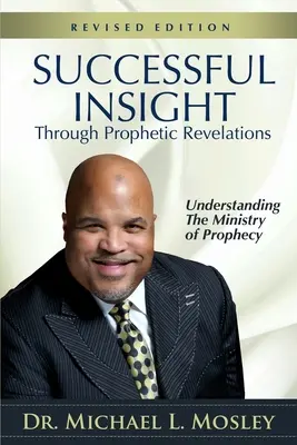 Insight de succes prin revelații profetice - Revizuit: Înțelegerea ministerului profeției - Successful Insight through Prophetic Revelations - Revised: Understanding the Ministry of Prophecy