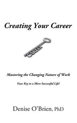 Creează-ți cariera: Stăpânirea naturii schimbătoare a muncii - Cheia ta pentru o viață mai reușită - Creating Your Career: Mastering the Changing Nature of Work - Your Key to a More Successful Life