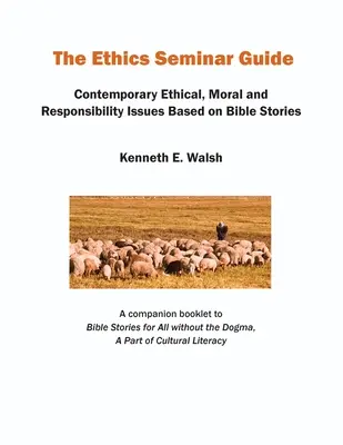 Ghidul seminarului de etică: Probleme contemporane de etică, morală și responsabilitate bazate pe povestiri biblice - The Ethics Seminar Guide: Contemporary Ethical, Moral and Responsibility Issues Based on Bible Stories