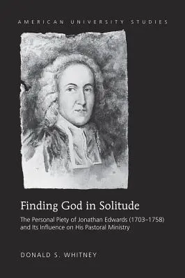 Găsirea lui Dumnezeu în singurătate: Evlavia personală a lui Jonathan Edwards (1703-1758) și influența acesteia asupra activității sale pastorale - Finding God in Solitude: The Personal Piety of Jonathan Edwards (1703-1758) and Its Influence on His Pastoral Ministry