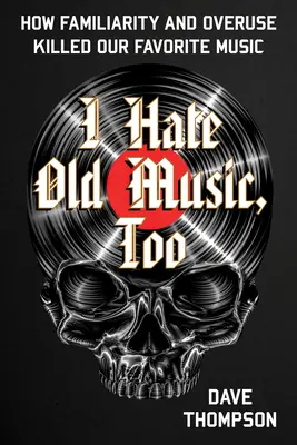 Și eu urăsc muzica veche: Cum familiaritatea și utilizarea excesivă au ucis muzica noastră preferată - I Hate Old Music, Too: How Familiarity & Overuse Killed Our Favorite Music