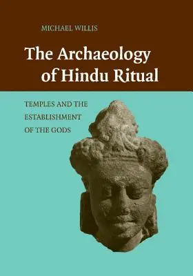 Arheologia ritualului hindus: Templele și stabilirea zeilor: The Archaeology of Hindu Ritual: Temples and the Establishment of the Gods - The Archaeology of Hindu Ritual: Temples and the Establishment of the Gods