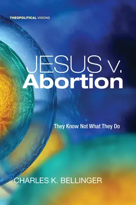 Iisus împotriva avortului: Ei nu știu ce fac - Jesus V. Abortion: They Know Not What They Do