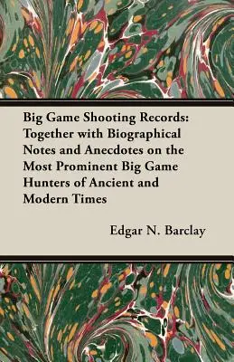Recorduri de vânătoare de vânat mare: Împreună cu note biografice și anecdote despre cei mai proeminenți vânători de vânat mare din antichitate și din epoca modernă - Big Game Shooting Records: Together with Biographical Notes and Anecdotes on the Most Prominent Big Game Hunters of Ancient and Modern Times