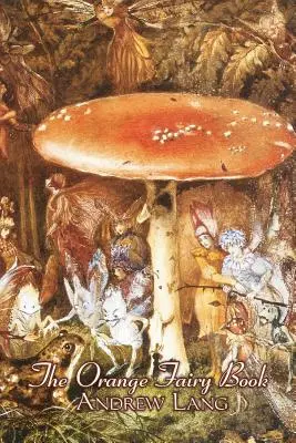 The Orange Fairy Book by Andrew Lang, Ficțiune, Basme, Basme populare, Legende și mitologie - The Orange Fairy Book by Andrew Lang, Fiction, Fairy Tales, Folk Tales, Legends & Mythology