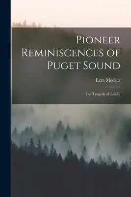 Amintiri ale pionierilor din Puget Sound: Tragedia de la Leschi - Pioneer Reminiscences of Puget Sound: The Tragedy of Leschi