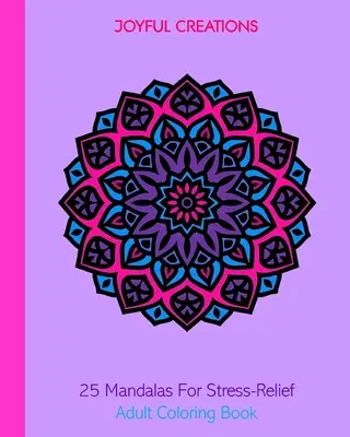 25 Mandale pentru reducerea stresului: Adult Coloring Book - 25 Mandalas For Stress-Relief: Adult Coloring Book