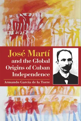Jos Mart și originile globale ale independenței cubaneze - Jos Mart and the Global Origins of Cuban Independence
