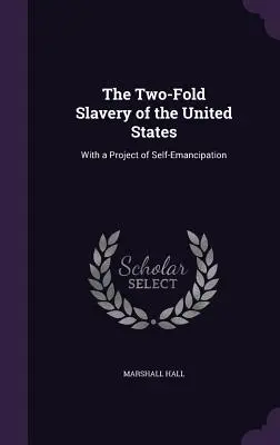 Dubla sclavie a Statelor Unite: Cu un Proiect de Auto-Emancipare - The Two-Fold Slavery of the United States: With a Project of Self-Emancipation