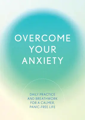 Învinge-ți anxietatea: Practică zilnică și exerciții de respirație pentru o viață mai calmă, fără panică - Overcome Your Anxiety: Daily Practice and Breathwork for a Calmer, Panic-Free Life