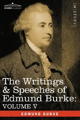 Scrierile și discursurile lui Edmund Burke: Volumul V - Observații privind comportamentul minorității; Gânduri și detalii despre penurie; Trei scrisori către un - The Writings & Speeches of Edmund Burke: Volume V - Observations on the Conduct of the Minority; Thoughts and Details on Scarcity; Three Letters to a