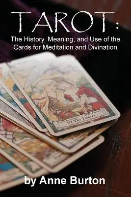 Tarot: Istoria, semnificația și utilizarea cărților pentru meditație și divinație - Tarot: The History, Meaning, and Use of the Cards for Meditation and Divination