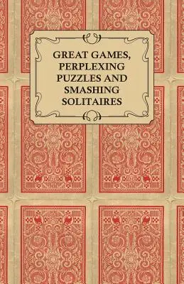 Great Games, Perplexing Puzzles and Smashing Solitaires - Jocuri cu un pachet obișnuit de cărți - Great Games, Perplexing Puzzles and Smashing Solitaires - Games with an Ordinary Pack of Cards