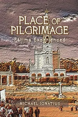 Locul de pelerinaj: Ftima Experienced - Place of Pilgrimage: Ftima Experienced