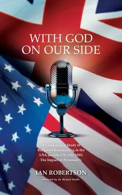 Cu Dumnezeu de partea noastră: A Comparative Study of Religious Broadcasting in the USA and the UK 1921-1995: The Impact of Personality. - With God on Our Side: A Comparative Study of Religious Broadcasting in the USA and the UK 1921-1995: The Impact of Personality.