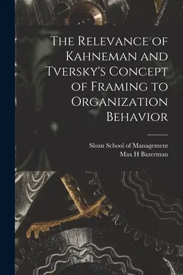 Relevanța conceptului de încadrare al lui Kahneman și Tversky pentru comportamentul organizațional - The Relevance of Kahneman and Tversky's Concept of Framing to Organization Behavior