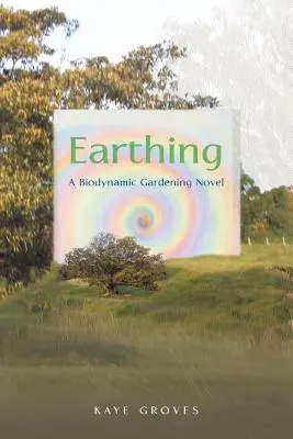 Earthing: Un roman de grădinărit biodinamic - Earthing: A Biodynamic Gardening Novel