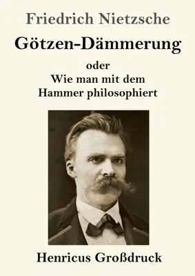 Gtzen-Dmmerung (carte mare): sau Cum să filosofezi cu un ciocan - Gtzen-Dmmerung (Grodruck): oder Wie man mit dem Hammer philosophiert