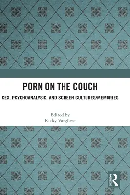 Porno pe canapea: Sexul, psihanaliza și culturile/ memoriile ecranului - Porn on the Couch: Sex, Psychoanalysis, and Screen Cultures/Memories