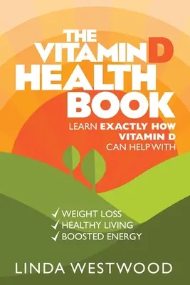 Cartea sănătății cu vitamina D (ediția a 3-a): Learn Exactly How Vitamin D Can Help With Weight Loss, Healthy Living & Boosted Energy! - The Vitamin D Health Book (3rd Edition): Learn Exactly How Vitamin D Can Help With Weight Loss, Healthy Living & Boosted Energy!