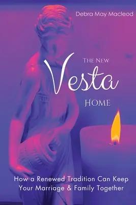 Noua casă Vesta: Cum poate o tradiție reînnoită să vă mențină căsnicia și familia unite - The New Vesta Home: How a Renewed Tradition Can Keep Your Marriage & Family Together