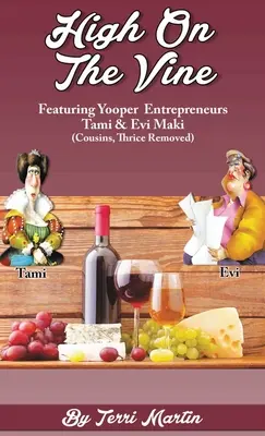 High on the Vine: Cu antreprenorii Yooper, Tami & Evi Maki (verișori, de trei ori îndepărtați) - High on the Vine: Featuring Yooper Entrepreneurs, Tami & Evi Maki (Cousins, Thrice Removed)
