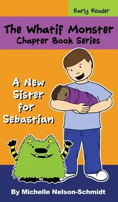 The Whatif Monster Chapter Book Series: O nouă soră pentru Sebastian - The Whatif Monster Chapter Book Series: A New Sister for Sebastian