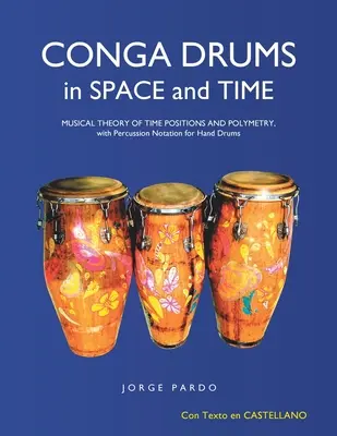 Conga Drums in Space and Time: Teoria muzicală a pozițiilor temporale și a polimetriei, cu notație de percuție pentru tobe de mână - Conga Drums in Space and Time: Musical Theory of Time Positions and Polymetry, with Percussion Notation for Hand Drums