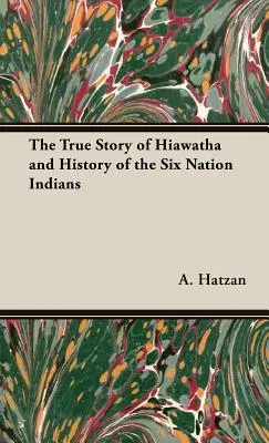 Povestea adevărată a lui Hiawatha și istoria indienilor din cele șase națiuni - The True Story of Hiawatha and History of the Six Nation Indians
