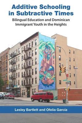 Școlarizare aditivă în timpuri substractive: Educația bilingvă și tinerii imigranți dominicani în Heights - Additive Schooling in Subtractive Times: Bilingual Education and Dominican Immigrant Youth in the Heights