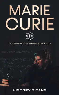 Marie Curie: Mama fizicii moderne - Marie Curie: The Mother of Modern Physics