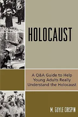 Holocaustul: Un ghid de întrebări și răspunsuri pentru a-i ajuta pe tinerii adulți să înțeleagă cu adevărat Holocaustul - Holocaust: A Q&A Guide to Help Young Adults Really Understand the Holocaust
