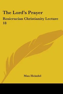 Rugăciunea Domnului: Creștinismul rosicrucian Prelegerea 18 - The Lord's Prayer: Rosicrucian Christianity Lecture 18