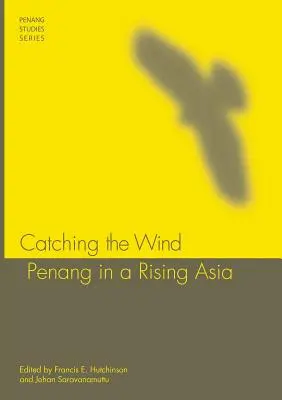 Prinderea vântului: Penang într-o Asie în ascensiune - Catching the Wind: Penang in a Rising Asia