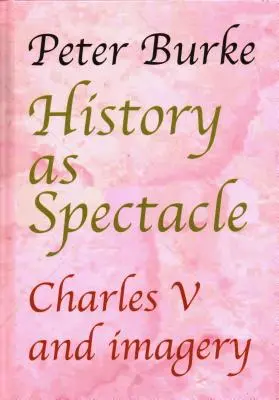 Istoria ca spectacol: Carol al V-lea și imagistica - History as Spectacle: Charles V and Imagery