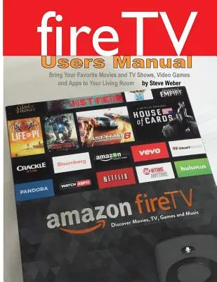 Manual de utilizare Fire TV: Adu-ți filmele și emisiunile TV preferate, jocurile video și aplicațiile în sufrageria ta - Fire TV Users Manual: Bring Your Favorite Movies and TV Shows, Video Games and Apps to Your Living Room