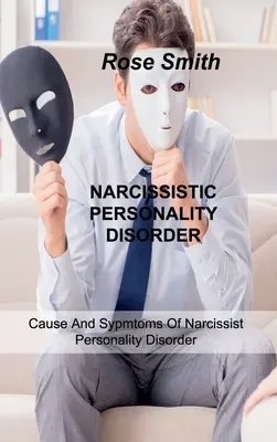 Tulburarea Narcisistă De Personalitate: Cauza și Simptomele Tulburării de Personalitate Narcisistă - Narcissistic Personality Disorder: Cause And Sypmtoms Of Narcissist Personality Disorder