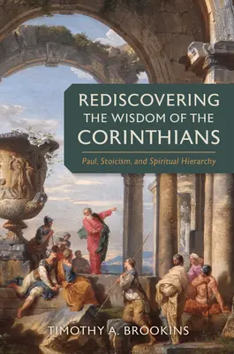 Redescoperirea înțelepciunii corintenilor: Pavel, stoicismul și ierarhia spirituală - Rediscovering the Wisdom of the Corinthians: Paul, Stoicism, and Spiritual Hierarchy