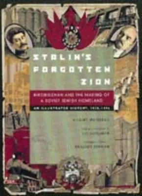 Sionul uitat al lui Stalin: Birobidzhan and the Making of a Soviet Jewish Homeland: O istorie ilustrată, 1928a 1996 - Stalin's Forgotten Zion: Birobidzhan and the Making of a Soviet Jewish Homeland: An Illustrated History, 1928a 1996