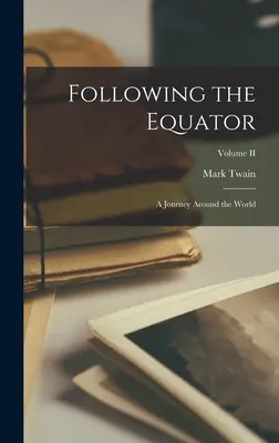 Urmând Ecuatorul: O călătorie în jurul lumii; Volumul II - Following the Equator: A Journey Around the World; Volume II
