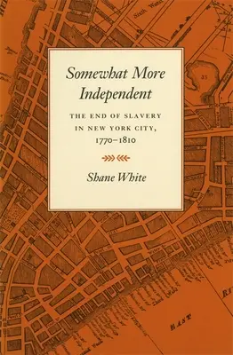 Oarecum mai independent: Sfârșitul sclaviei în orașul New York, 1770-1810 - Somewhat More Independent: The End of Slavery in New York City, 1770-1810
