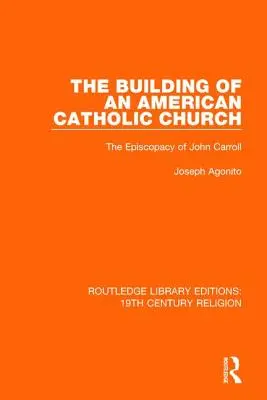Construirea unei biserici catolice americane: Episcopia lui John Carroll - The Building of an American Catholic Church: The Episcopacy of John Carroll