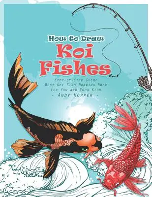 Cum să desenezi pești Koi Ghid pas cu pas: Cea mai bună carte de desenat pești Koi pentru tine și copiii tăi - How to Draw Koi Fishes Step-by-Step Guide: Best Koi Fish Drawing Book for You and Your Kids