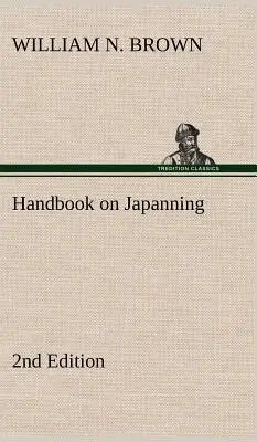 Handbook on Japanning: 2nd Edition For Ironware, Tinware, Wood, Etc. Cu secțiuni privind acoperirea cu staniu și galvanizarea - Handbook on Japanning: 2nd Edition For Ironware, Tinware, Wood, Etc. With Sections on Tinplating and Galvanizing